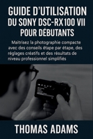 Guide d'utilisation du Sony DSC-RX100 VII pour débutants: Maîtrisez la photographie compacte avec des conseils étape par étape, des réglages créatifs et des résultats (French Edition) B0FNNDSX2G Book Cover