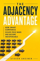 The Adjacency Advantage: How Smart Companies Escape Price Wars and Become Indispensable B0H1T393L1 Book Cover