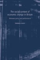 The Social Context of Economic Change in Britain: Between Policy and Performance 0719063493 Book Cover