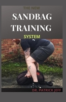 The New Sandbag Training System: Beginners And Dummies Guide On How To Build a Fit & Functional Body Using Workouts That Are Efficient and Effective null Book Cover