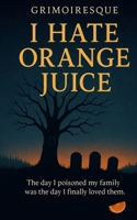 I Hate Orange Juice B0FMJZGYVK Book Cover