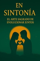 EN SINTONÍA EL ARTE SAGRADO DE EVOLUCIONAR JUNTOS (Spanish Edition) B0FHYWQDBM Book Cover