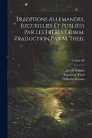 Traditions Allemandes, Recueillies Et Publiees Par Les Freres Grimm. Traduction Par M. Theil Volume 02 - Primary Source Edition 1022206117 Book Cover
