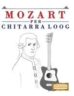 Mozart per Chitarra Loog: 10 Pezzi Facili per Chitarra Loog Libro per Principianti 1807561976 Book Cover