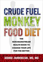 Crude Fuel Monkey Food Diet: The Non-Mainstream Health Book to Change Your Life for the Better 0578403064 Book Cover