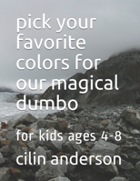 pick your favorite colors for our magical dumbo: for kids ages 4-8 B08GRH4QPD Book Cover