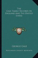 The Gale Family Records in England and the United States, to Which are Added Some Account of the Tottingham Family of New England, and Bogardus, Waldron, and Young Families of New York 1016019246 Book Cover