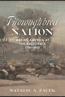 Thoroughbred Nation: Making America at the Racetrack, 1791-1900 0807182826 Book Cover