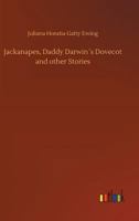 Jackanapes, Daddy Darwin's Dovecot, and Other Stories 1499665660 Book Cover