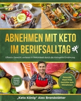 Abnehmen mit Keto im Berufsalltag: Effektiv Gewicht verlieren in Rekordzeit durch die Ketogene Ernährung. Schnelle Rezepte zum Zeit sparen - Gesunde Meal Prep Gerichte zum Mitnehmen 1734189436 Book Cover