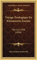 Voyage Zoologique En Khroumirie,Tunisie: Mai-Juin 1906 (1908) 1168123569 Book Cover
