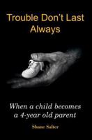 When A Child Becomes the Four Year Old Parent…Trouble Don't Last Always 0595347967 Book Cover