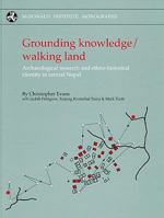 Grounding Knowledge/Walking Land: Archaeological Research and Ethno-historical Identity in Central Nepal 1902937503 Book Cover