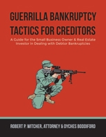 Guerrilla Bankruptcy Tactics For Creditors: A Guide for the Small Business Owner & Real Estate Investor in Dealing with Debtor Bankruptcies 1716100380 Book Cover