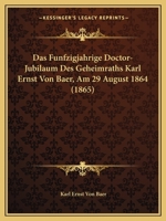 Das Funfzigjahrige Doctor-Jubilaum Des Geheimraths Karl Ernst Von Baer, Am 29 August 1864 (1865) 1141307316 Book Cover