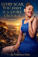 Every Scar You Have Is a Story Untold: A Memoir B0GXF911P4 Book Cover
