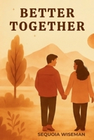 Better Together: A Journey to Deeper Connection, Communication, and Love (The Better Relationships Series) B0GTR133B1 Book Cover