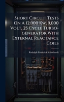 Short Circuit Tests On A 12,000 Kw, 9,000 Volt, 25 Cycle Turbo-generator With External Reactance Coils 1024773582 Book Cover