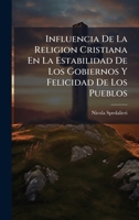 Influencia De La Religion Cristiana En La Estabilidad De Los Gobiernos Y Felicidad De Los Pueblos 1024607801 Book Cover
