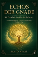 ECHOS DER GNADE: 100 Christliche Gedichte für die Seele – Andacht, Hoffnung, Glaube & Inspiration für jeden Tag (German Edition) B0GXKCDV7Q Book Cover