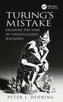 Turing's Mistake: Escaping the Yoke of Unintelligent Machines 1041340788 Book Cover