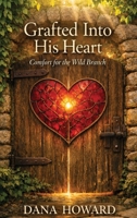 Grafted Into His Heart: Comfort for the Wild Branch B0H389CPC4 Book Cover
