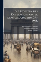 Die Regesten des Kaiserreichs unter den Karolingern, 751-1918. (German Edition) 1024754774 Book Cover