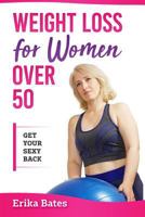 Weight Loss For Women Over 50: Get Your Sexy Back 1720471878 Book Cover