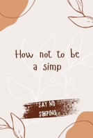 How not to be a simp: Confidence and Authenticity in Modern Relationships B0CS6BWPFT Book Cover