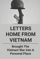 Letters Home From Vietnam: Brought The Vietnam War Into A Personal Place: Vietnam War Letters Home null Book Cover