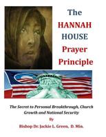 The Hannah House Prayer Principle : The Secret to Personal Breakthrough, Church Growth and National Security 1718642202 Book Cover