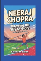 NEERAJ CHOPRA: Throwing His Way To Glory B0F1K9HJL8 Book Cover