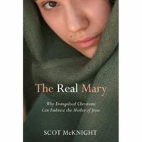 The Real Mary: Why Evangelical Christians Can Embrace the Mother of Jesus 1557255237 Book Cover