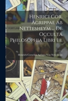 Henrici Cor. Agrippae Ab Nettesheym ... De Occulta Philosophia Libri Iii. 1016224087 Book Cover