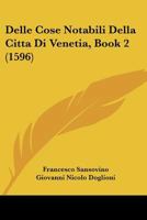 Delle Cose Notabili Della Citta Di Venetia, Book 2 (1596) 1166446115 Book Cover
