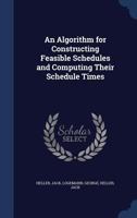 An Algorithm for Constructing Feasible Schedules and Computing Their Schedule Times 1340070782 Book Cover
