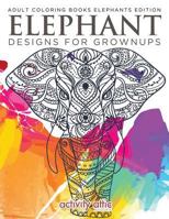 Elephant Designs For Grownups: Adult Coloring Books Elephants Edition 1683230035 Book Cover