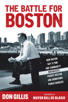 The Battle for Boston: How Mayor Ray Flynn and Community Organizers Fought Racism and Downtown Power Brokers (Polis: Fordham Series in Urban Studies) 1531509835 Book Cover