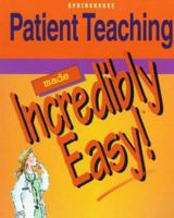 Patient Teaching Made Incredibly Easy! (Incredibly Easy! Series)