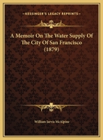 A Memoir On The Water Supply Of The City Of San Francisco (1879) 0526598727 Book Cover