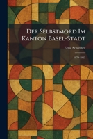 Der Selbstmord Im Kanton Basel-Stadt: 1879-1925 (German Edition) 1025594029 Book Cover