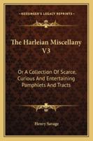 The Harleian Miscellany V3: Or A Collection Of Scarce, Curious, And Entertaining Pamphlets And Tracts, As Well In Manuscript As In Print 1432667726 Book Cover