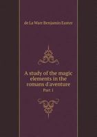 A Study of the Magic Elements in the Romans D'Aventure Part 1 5518898088 Book Cover