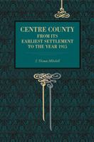 Centre County: From Its Earliest Settlement to the Year 1915 0271034602 Book Cover