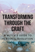 Transforming Through the Craft: A Witch's Guide to Personal Evolution B0C9S3HVN5 Book Cover