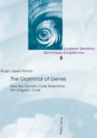 The Grammar of Genes: How the Genetic Code Resembles the Linguistic Code (European Semiotics: Language, Cognition, and Culture) 3039106546 Book Cover