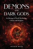 Demons and Dark Gods: Evil Beings in World Mythology, Culture and Religion B0FQJB44MB Book Cover