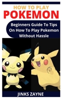 How to Play Pokemon: Beginners Guide To Tips On How To Play Pokemon Without Hassle null Book Cover