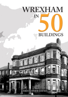 Wrexham in 50 Buildings 1398124532 Book Cover