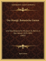 Der Konigl. Botanische Garten: Und Das Botanische Museum Zu Berlin, In Den Jahren 1878-1891 (1891) 1160436754 Book Cover